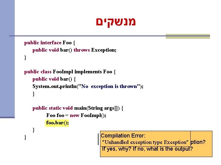  מנשקים public interface Foo { public void bar() throws Exception; } public class