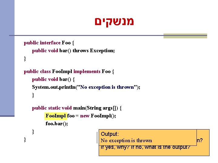  מנשקים public interface Foo { public void bar() throws Exception; } public class