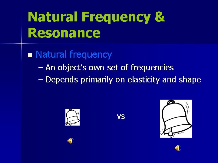 Natural Frequency & Resonance n Natural frequency – An object’s own set of frequencies Natural Frequency & Resonance n Natural frequency – An object’s own set of frequencies