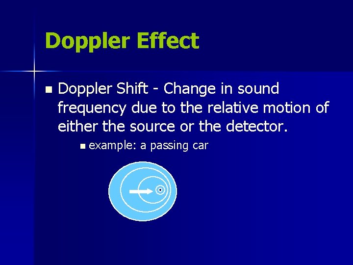 Doppler Effect n Doppler Shift - Change in sound frequency due to the relative Doppler Effect n Doppler Shift - Change in sound frequency due to the relative