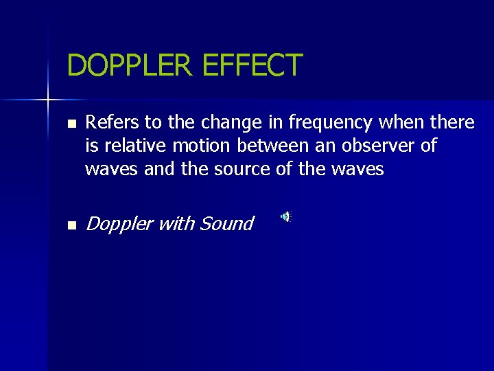 DOPPLER EFFECT n n Refers to the change in frequency when there is relative DOPPLER EFFECT n n Refers to the change in frequency when there is relative