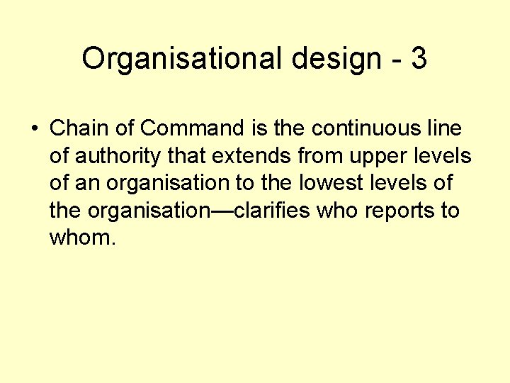 Organisational design - 3 • Chain of Command is the continuous line of authority