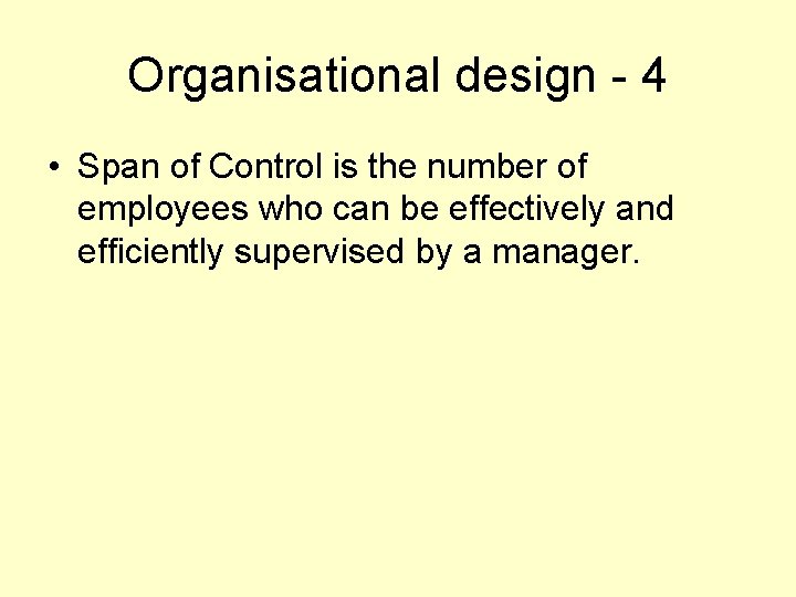 Organisational design - 4 • Span of Control is the number of employees who