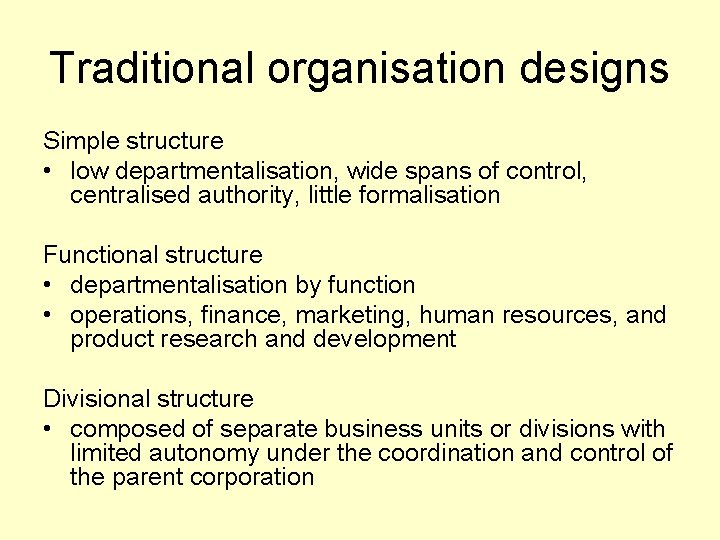 Traditional organisation designs Simple structure • low departmentalisation, wide spans of control, centralised authority,