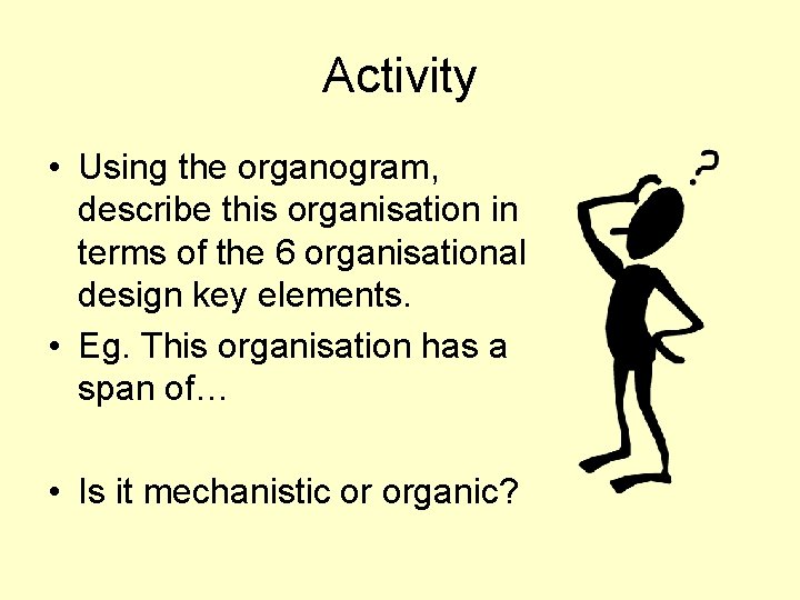 Activity • Using the organogram, describe this organisation in terms of the 6 organisational