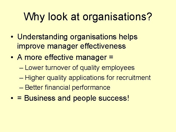 Why look at organisations? • Understanding organisations helps improve manager effectiveness • A more