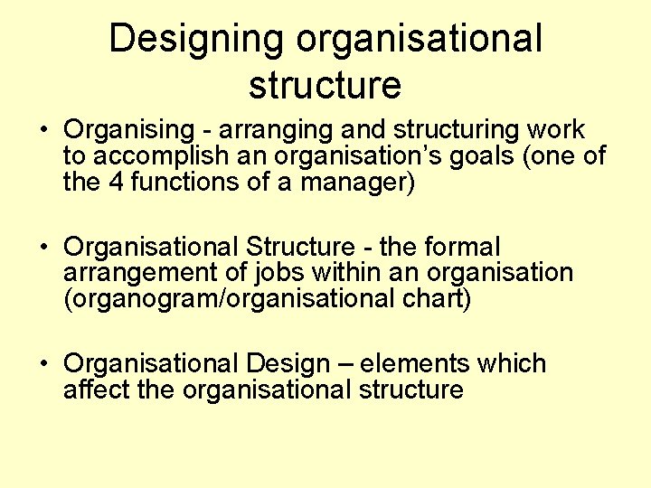 Designing organisational structure • Organising - arranging and structuring work to accomplish an organisation’s