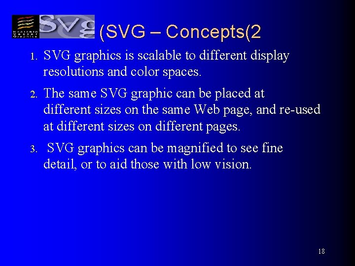 (SVG – Concepts(2 1. SVG graphics is scalable to different display resolutions and color