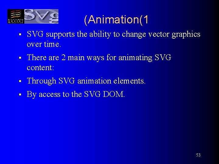 (Animation(1 § SVG supports the ability to change vector graphics over time. § There