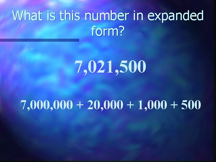 What is this number in expanded form? 7, 021, 500 7, 000 + 20,