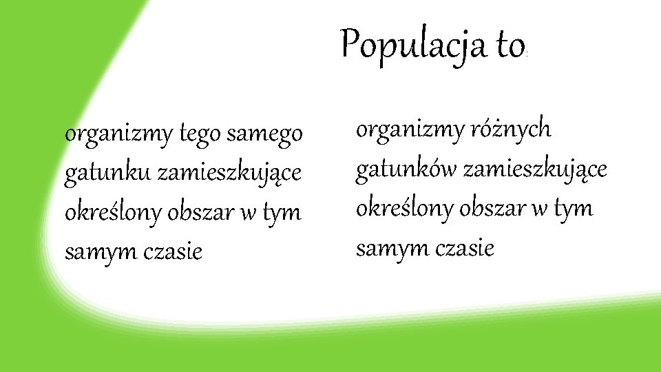 Populacja to organizmy tego samego gatunku zamieszkujące określony obszar w tym samym czasie :