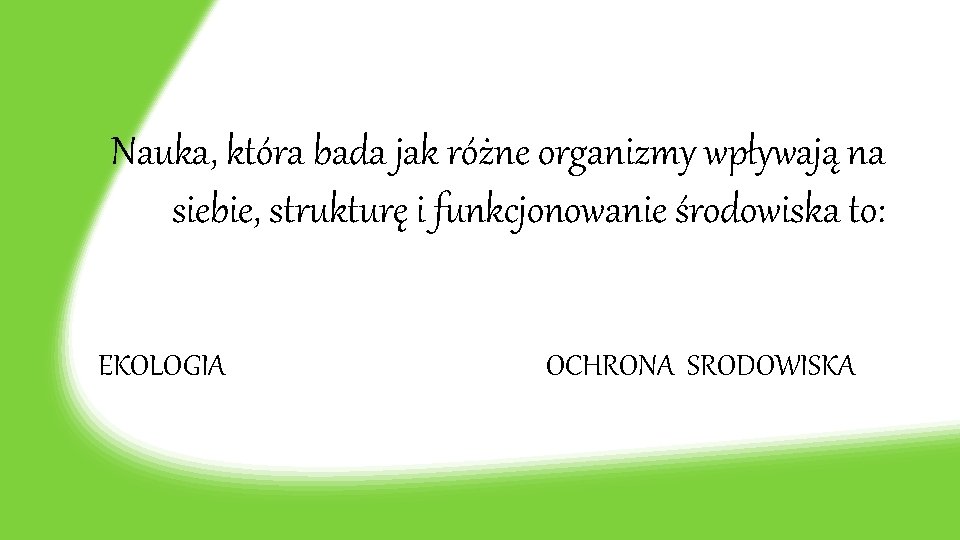 Nauka, która bada jak różne organizmy wpływają na siebie, strukturę i funkcjonowanie środowiska to: