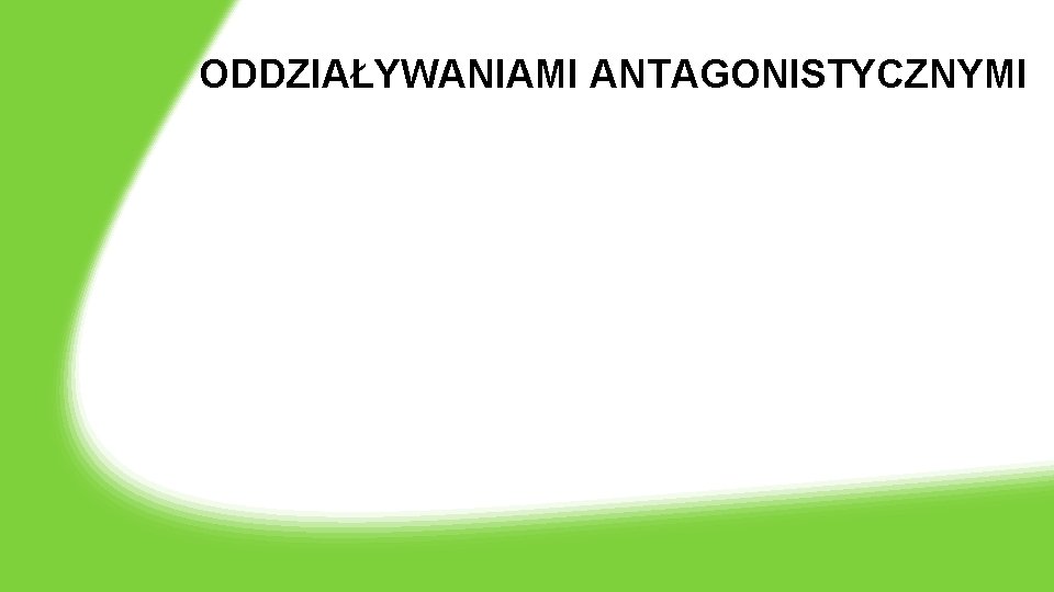 ODDZIAŁYWANIAMI ANTAGONISTYCZNYMI 