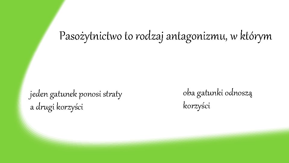 Pasożytnictwo to rodzaj antagonizmu, w którym jeden gatunek ponosi straty a drugi korzyści oba