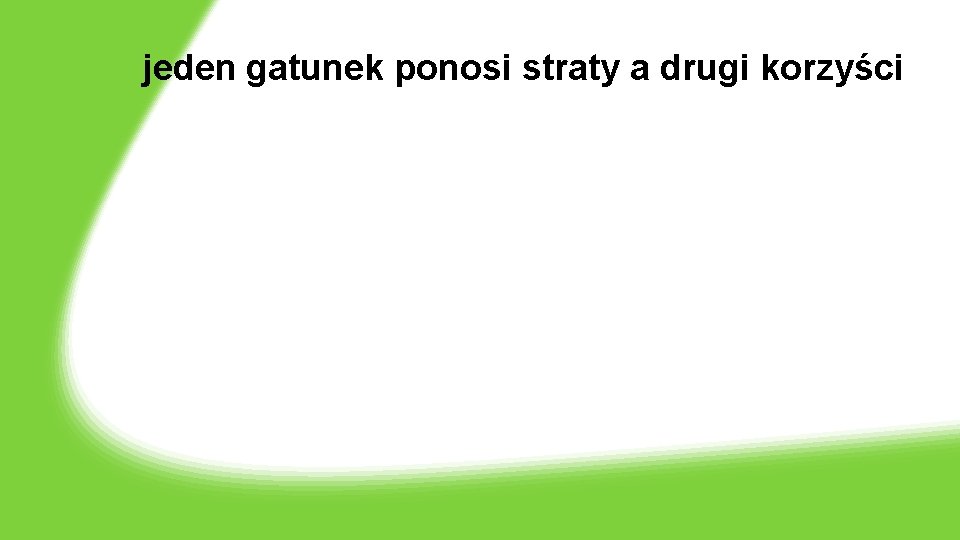 jeden gatunek ponosi straty a drugi korzyści 