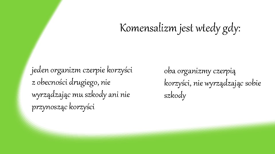 Komensalizm jest wtedy gdy: jeden organizm czerpie korzyści z obecności drugiego, nie wyrządzając mu