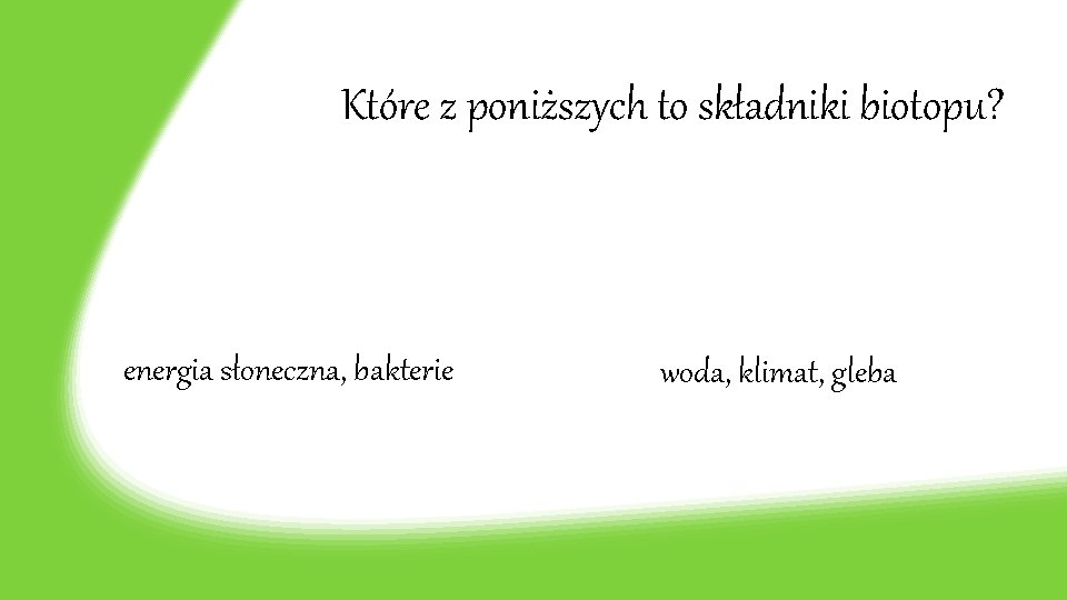 Które z poniższych to składniki biotopu? energia słoneczna, bakterie woda, klimat, gleba 