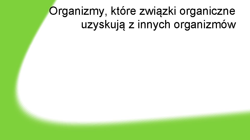 Organizmy, które związki organiczne uzyskują z innych organizmów 