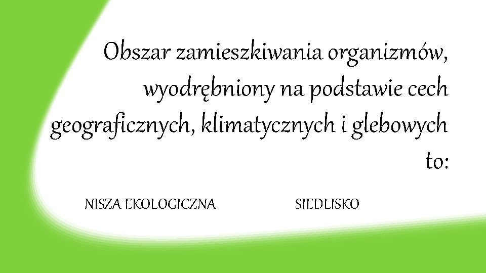 Obszar zamieszkiwania organizmów, wyodrębniony na podstawie cech geograficznych, klimatycznych i glebowych to: NISZA EKOLOGICZNA