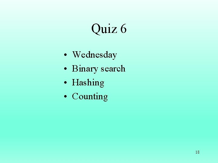 Quiz 6 • • Wednesday Binary search Hashing Counting 18 