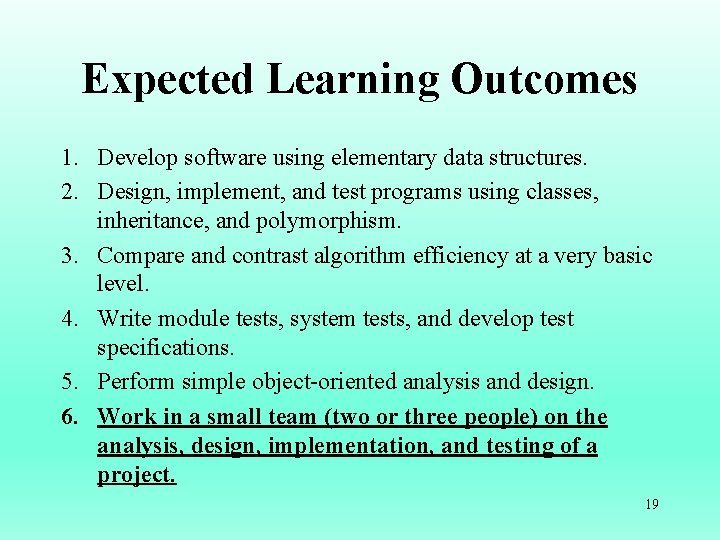 Expected Learning Outcomes 1. Develop software using elementary data structures. 2. Design, implement, and