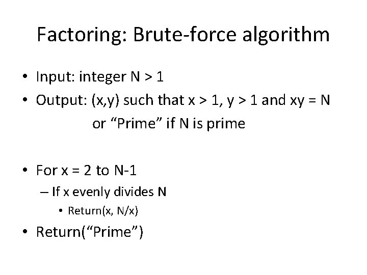 Factoring: Brute-force algorithm • Input: integer N > 1 • Output: (x, y) such
