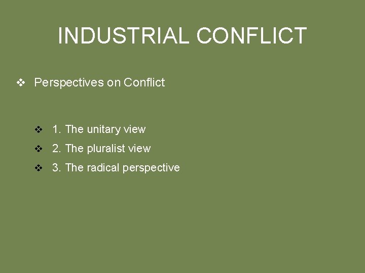 INDUSTRIAL CONFLICT v Perspectives on Conflict v 1. The unitary view v 2. The