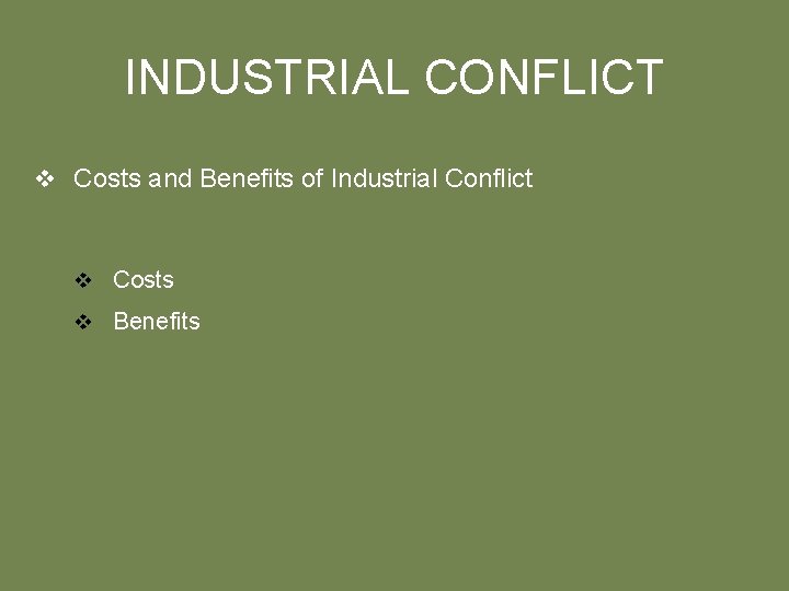 INDUSTRIAL CONFLICT v Costs and Benefits of Industrial Conflict v Costs v Benefits 