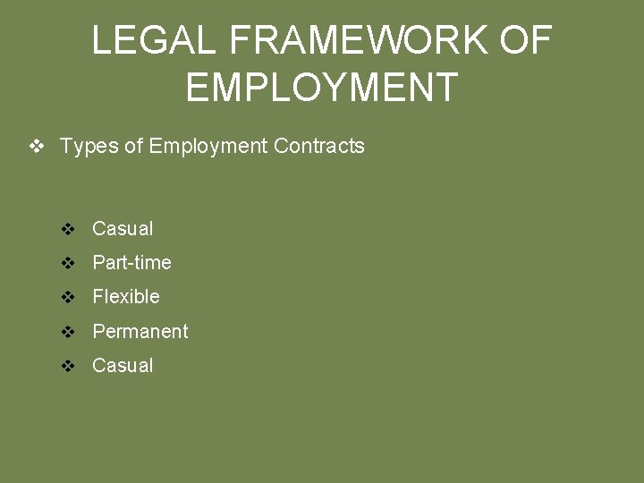 LEGAL FRAMEWORK OF EMPLOYMENT v Types of Employment Contracts v Casual v Part-time v