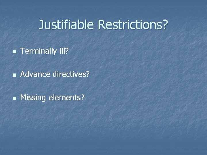 Justifiable Restrictions? n Terminally ill? n Advance directives? n Missing elements? 