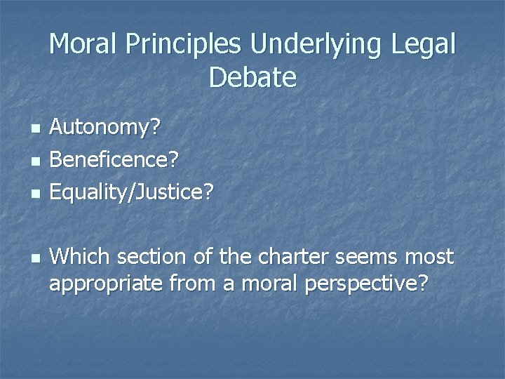 Moral Principles Underlying Legal Debate n n Autonomy? Beneficence? Equality/Justice? Which section of the