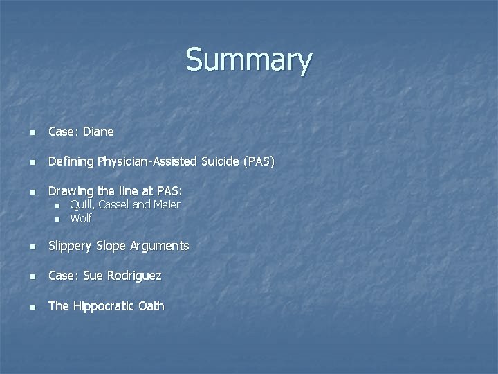 Summary n Case: Diane n Defining Physician-Assisted Suicide (PAS) n Drawing the line at