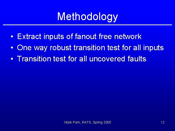 Methodology • Extract inputs of fanout free network • One way robust transition test