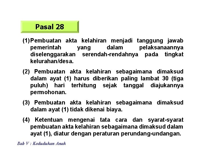 Pasal 28 (1) Pembuatan akta kelahiran menjadi tanggung jawab pemerintah yang dalam pelaksanaannya diselenggarakan