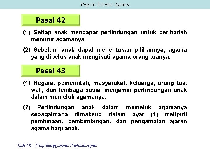 Bagian Kesatu: Agama Pasal 42 (1) Setiap anak mendapat perlindungan untuk beribadah menurut agamanya.