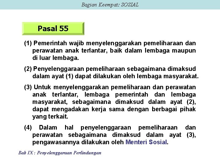 Bagian Keempat: SOSIAL Pasal 55 (1) Pemerintah wajib menyelenggarakan pemeliharaan dan perawatan anak terlantar,