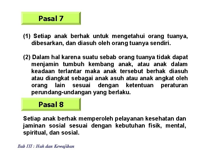 Pasal 7 (1) Setiap anak berhak untuk mengetahui orang tuanya, dibesarkan, dan diasuh oleh