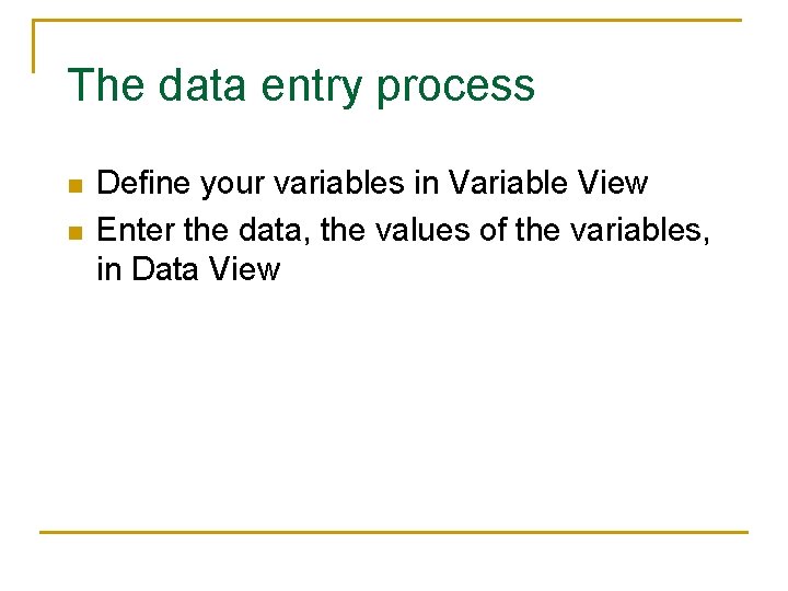 The data entry process n n Define your variables in Variable View Enter the