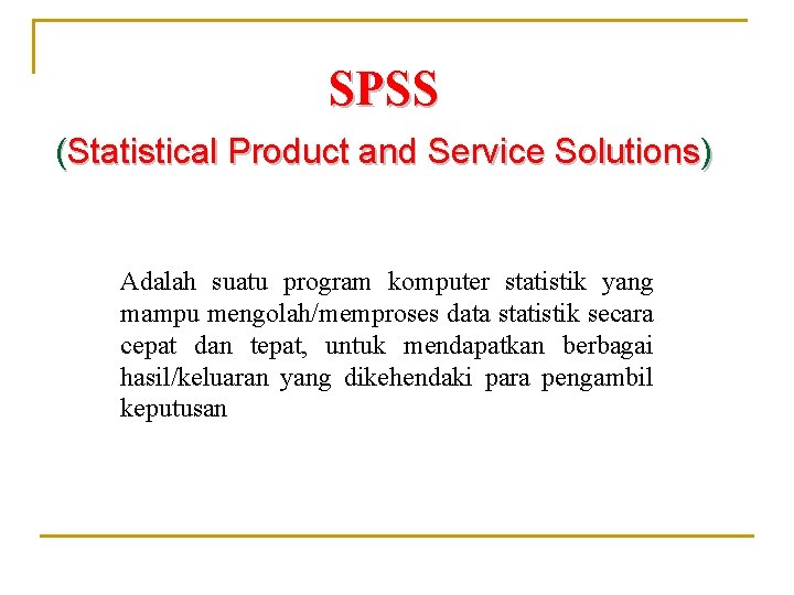 SPSS (Statistical Product and Service Solutions) Adalah suatu program komputer statistik yang mampu mengolah/memproses