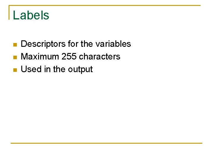 Labels n n n Descriptors for the variables Maximum 255 characters Used in the