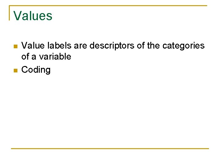 Values n n Value labels are descriptors of the categories of a variable Coding