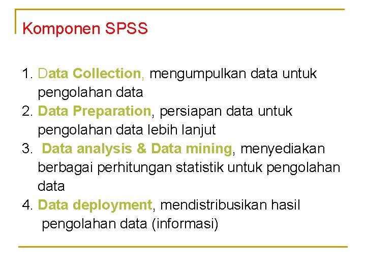Komponen SPSS 1. Data Collection, mengumpulkan data untuk pengolahan data 2. Data Preparation, persiapan