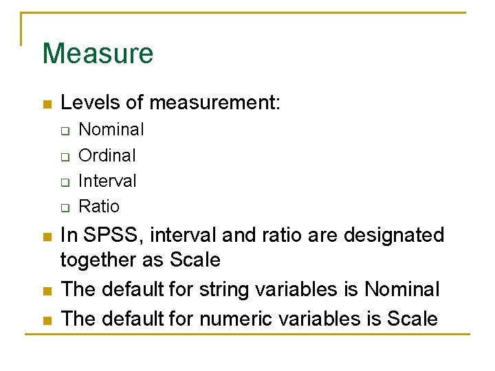Measure n Levels of measurement: q q n n n Nominal Ordinal Interval Ratio