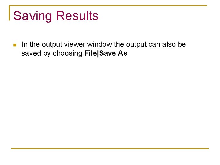 Saving Results n In the output viewer window the output can also be saved