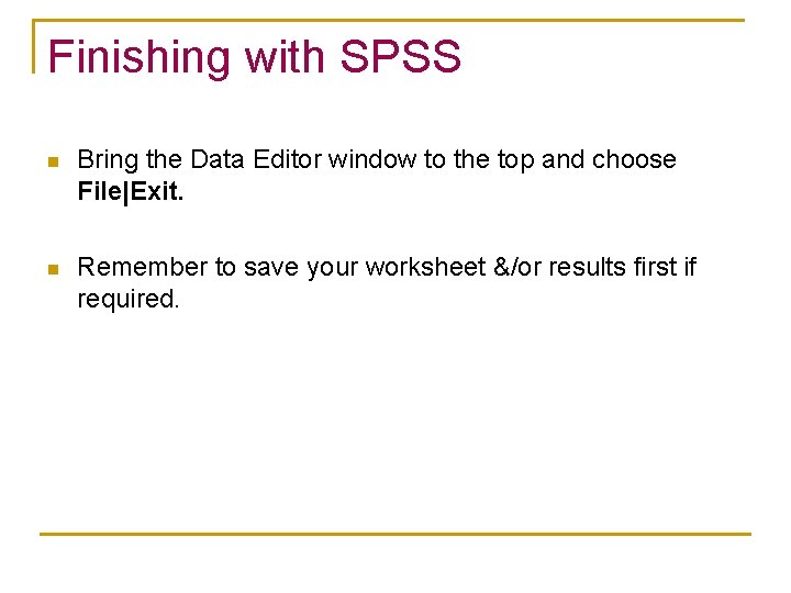 Finishing with SPSS n Bring the Data Editor window to the top and choose