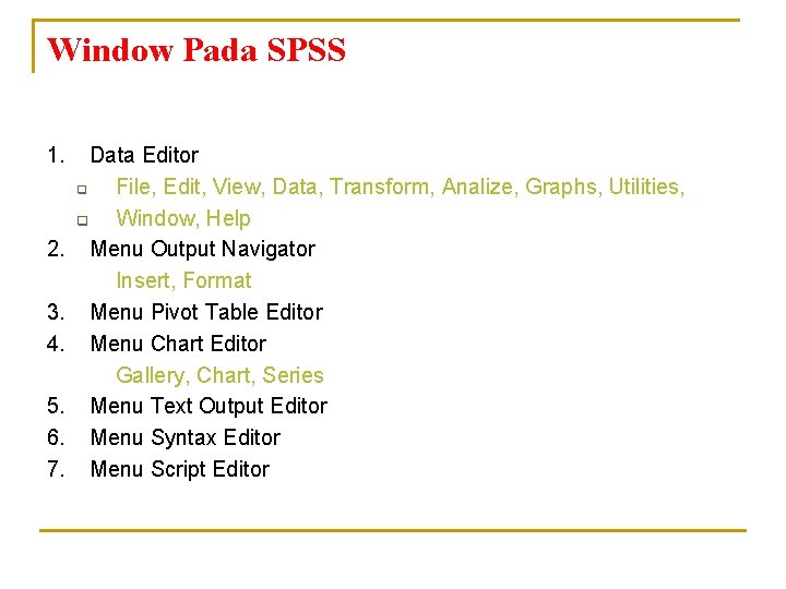 Window Pada SPSS 1. 2. 3. 4. 5. 6. 7. Data Editor q File,