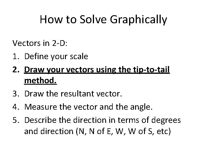 How to Solve Graphically Vectors in 2 -D: 1. Define your scale 2. Draw