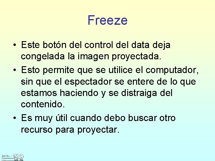 Freeze • Este botón del control del data deja congelada la imagen proyectada. •