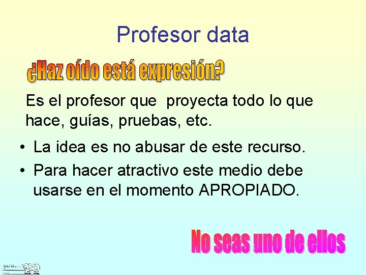 Profesor data Es el profesor que proyecta todo lo que hace, guías, pruebas, etc.