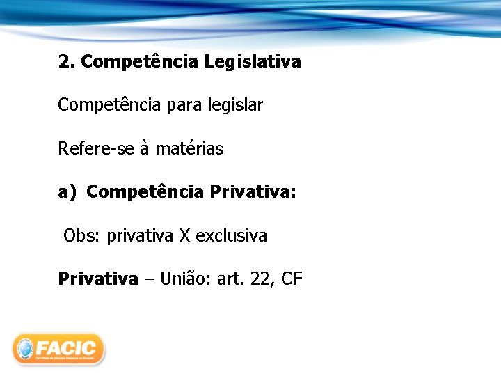 2. Competência Legislativa Competência para legislar Refere-se à matérias a) Competência Privativa: Obs: privativa